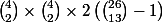 {4 \choose 2} \times {4 \choose 2} \times 2\left( {26 \choose 13} - 1 \right)